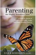 Parenting The Highly Sensitive Child: A Guide For Parents & Caregivers Of Adhd, Indigo And Highly Sensitive Children