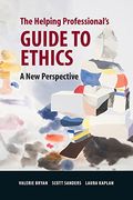 The Helping Professional's Guide To Ethics: A New Perspective