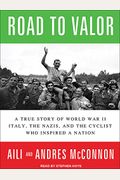 Road To Valor: A True Story Of World War Ii Italy, The Nazis, And The Cyclist Who Inspired A Nation