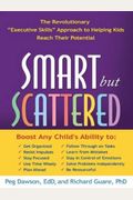 Smart but Scattered: The Revolutionary Executive Skills Approach to Helping Kids Reach Their Potential