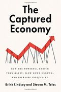 The Captured Economy: How The Powerful Enrich Themselves, Slow Down Growth, And Increase Inequality
