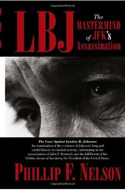 Lbj: The Mastermind Of The Jfk Assassination Lbj: The Mastermind Of The Jfk Assassination