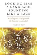 Looking Like a Language, Sounding Like a Race: Raciolinguistic Ideologies and the Learning of Latinidad