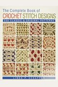 The Complete Book Of Crochet Stitch Designs: 500 Classic & Original Patterns Volume 1