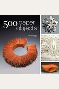 500 Paper Objects: New Directions In Paper Art (500 Series)