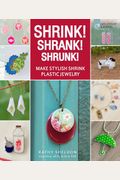 Shrink! Shrank! Shrunk!: Make Stylish Shrink Plastic Jewelry