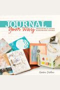Journal Your Way: Designing and Using Handmade Books