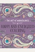 The Art Of Mindfulness: Happy And Energized Coloring