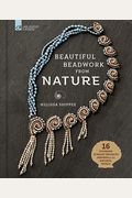 Beautiful Beadwork From Nature: 16 Stunning Jewelry Projects Inspired By The Natural World