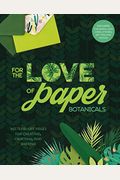 For The Love Of Paper: Botanicals: 160 Tear-Off Pages For Creating, Crafting, And Sharingvolume 3