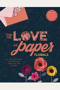 For The Love Of Paper: Florals: 160 Tear-Off Pages For Creating, Crafting, And Sharingvolume 2