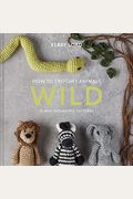 How To Crochet Animals: Wild: 25 Mini Menagerie Patterns