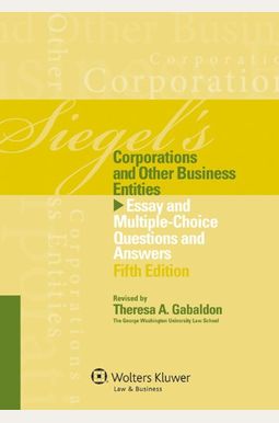 Siegel's Corporations And Other Business Entities: Essay And Multiple-Choice Questions And Answers, Fifth Edition Siegel's Corporations And Other Business Entities: Essay And Multiple-Choice Questions And Answers, Fifth Edition