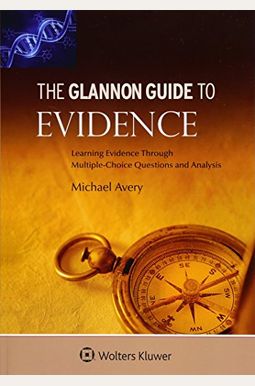 The Glannon Guide To Evidence: Learning Evidence Through Multiple-Choice Questions And Analysis The Glannon Guide To Evidence: Learning Evidence Through Multiple-Choice Questions And Analysis