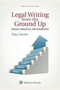Legal Writing From The Ground Up: Process, Principles, And Possibilities