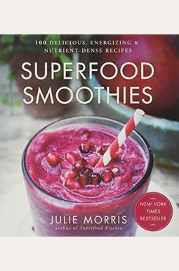 Superfood Smoothies: 100 Delicious, Energizing & Nutrient-Dense Recipesvolume 2