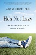 He's Not Lazy: Empowering Your Son to Believe in Himself
