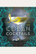 Cuban Cocktails: 100 Classic And Modern Drinks