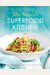 Superfood Kitchen: Cooking With Nature's Most Amazing Foodsvolume 1