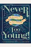 Never Too Young!: 50 Unstoppable Kids Who Made a Difference