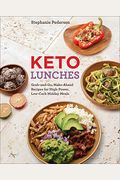 Keto Lunches: Grab-And-Go, Make-Ahead Recipes For High-Power, Low-Carb Midday Meals