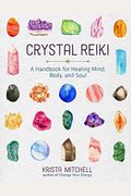Crystal Reiki: A Handbook For Healing Mind, Body, And Soul