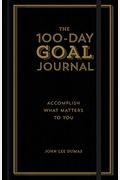 The 100-Day Goal Journal: Accomplish What Matters To You