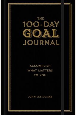 The 100-Day Goal Journal: Accomplish What Matters To You The 100-Day Goal Journal: Accomplish What Matters To You