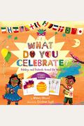 What Do You Celebrate?: Holidays And Festivals Around The World