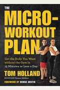 The Micro-Workout Plan: Get the Body You Want Without the Gym in 15 Minutes or Less a Day