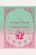 The Crystal Witch: The Magickal Way To Calm And Heal The Body, Mind, And Spirit Volume 6