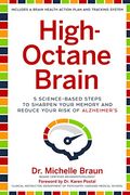 High-Octane Brain: 5 Science-Based Steps To Sharpen Your Memory And Reduce Your Risk Of Alzheimer's