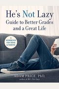 He's Not Lazy Guide To Better Grades And A Great Life: A Workbook For Teens & Parents
