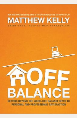 Buy Off Balance: Getting Beyond The Work-Life Balance Myth To Personal ...