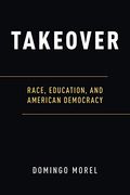 Takeover: Race, Education, And American Democracy