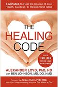 The Healing Code: 6 Minutes To Heal The Source Of Your Health, Success, Or Relationship Issue