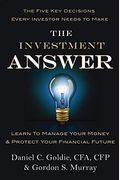 The Investment Answer: Learn To Manage Your Money & Protect Your Financial Future