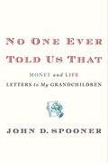 No One Ever Told Us That: Money And Life Letters To My Grandchildren