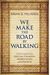 We Make The Road By Walking: A Year-Long Quest For Spiritual Formation, Reorientation, And Activation