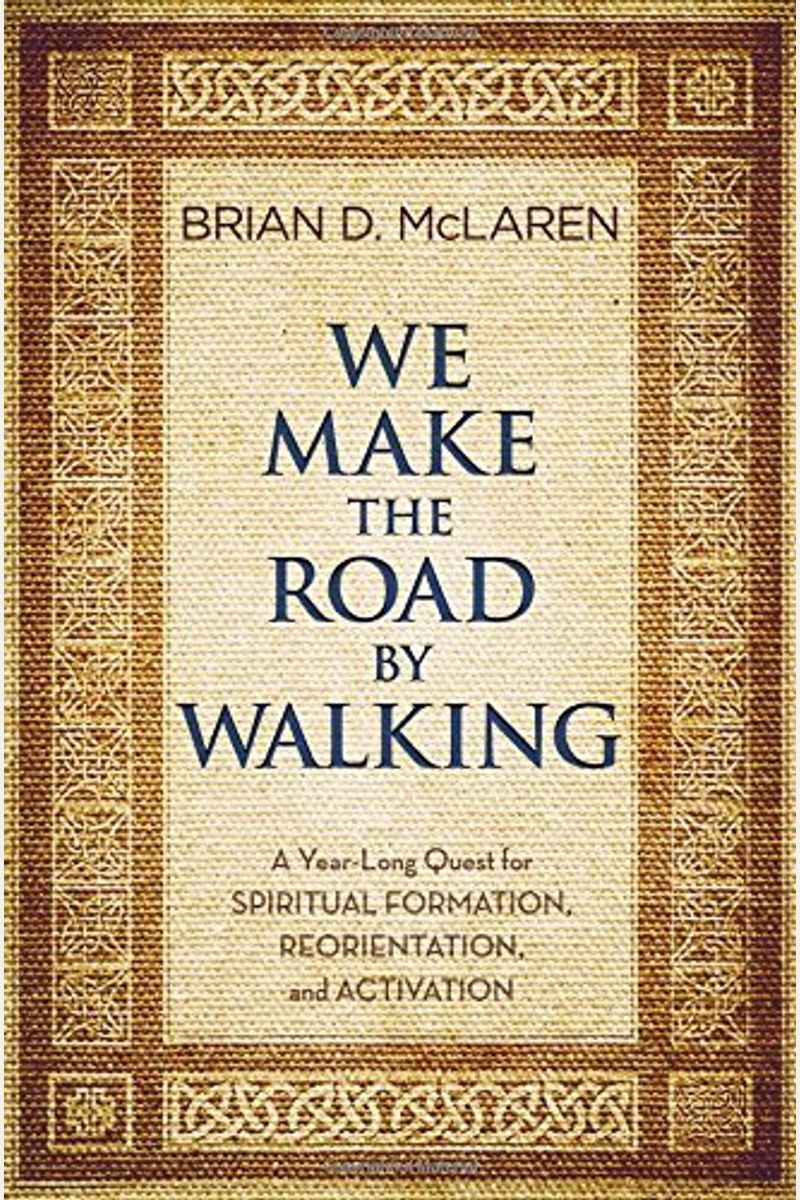 We Make The Road By Walking: A Year-Long Quest For Spiritual Formation, Reorientation, And Activation
