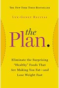 The Plan: Eliminate The Surprising Healthy Foods That Are Making You Fat--And Lose Weight Fast