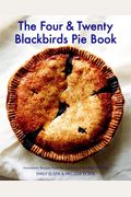 The Four & Twenty Blackbirds Pie Book: Uncommon Recipes From The Celebrated Brooklyn Pie Shop
