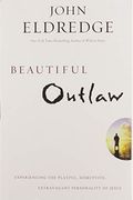 Beautiful Outlaw: Experiencing The Playful, Disruptive, Extravagant Personality Of Jesus