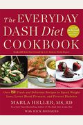 The Everyday Dash Diet Cookbook: Over 150 Fresh And Delicious Recipes To Speed Weight Loss, Lower Blood Pressure, And Prevent Diabetes