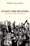 Hitlers True Believers How Ordinary People Became Nazis