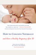 How To Conceive Naturally: And Have A Healthy Pregnancy After 30