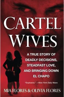 Cartel Wives: A True Story of Deadly Decisions, Steadfast Love, and Bringing Down El Chapo Cartel Wives: A True Story of Deadly Decisions, Steadfast Love, and Bringing Down El Chapo