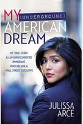 My (Underground) American Dream: My True Story As An Undocumented Immigrant Who Became A Wall Street Executive