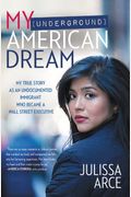 My (Underground) American Dream: My True Story As An Undocumented Immigrant Who Became A Wall Street Executive