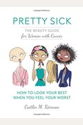 Pretty Sick: The Beauty Guide For Women With Cancer